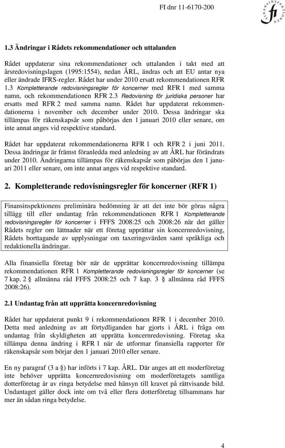 3 Redovisning för juridiska personer har ersatts med RFR 2 med samma namn. Rådet har uppdaterat rekommendationerna i november och december under 2010.