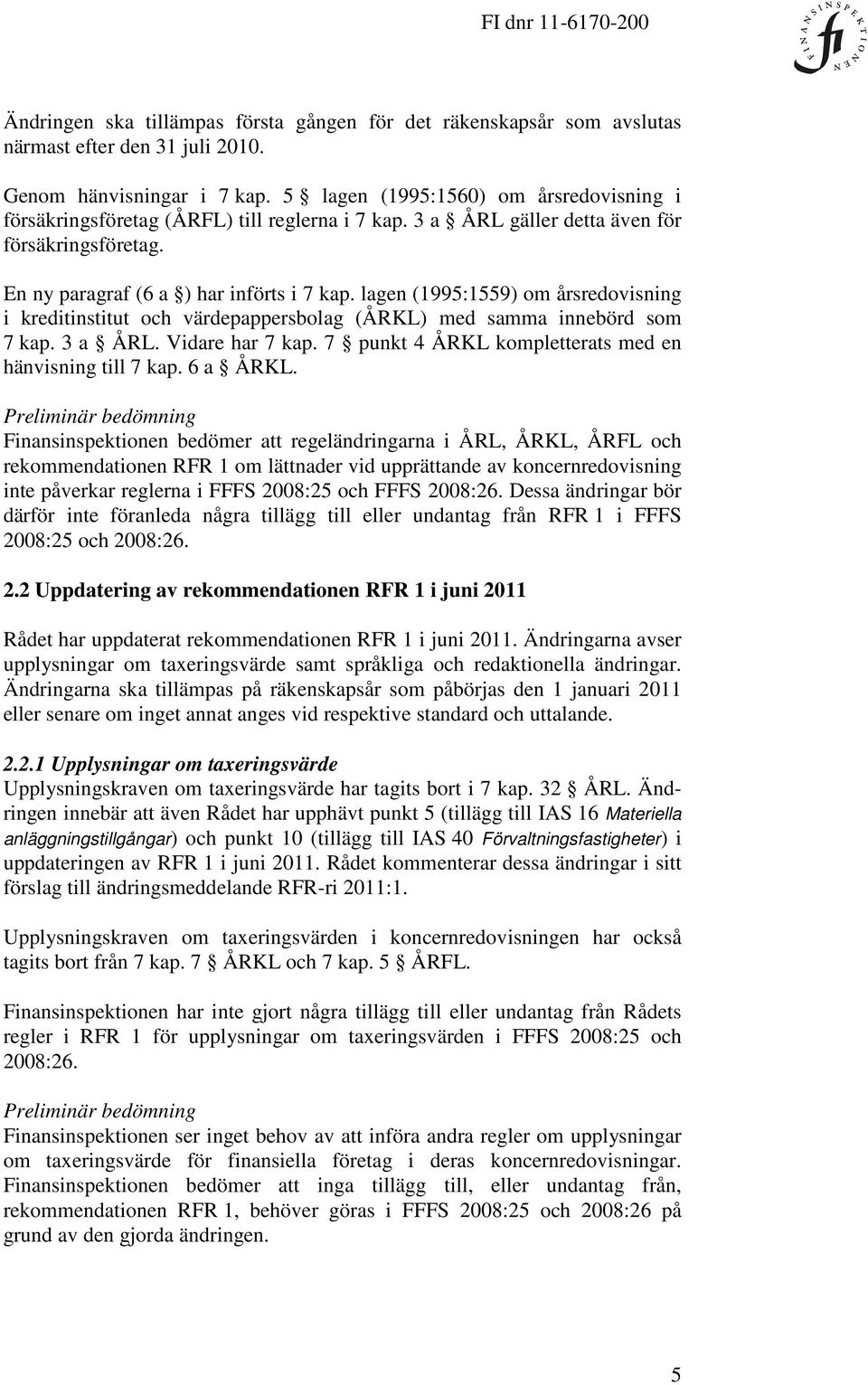 lagen (1995:1559) om årsredovisning i kreditinstitut och värdepappersbolag (ÅRKL) med samma innebörd som 7 kap. 3 a ÅRL. Vidare har 7 kap. 7 punkt 4 ÅRKL kompletterats med en hänvisning till 7 kap.