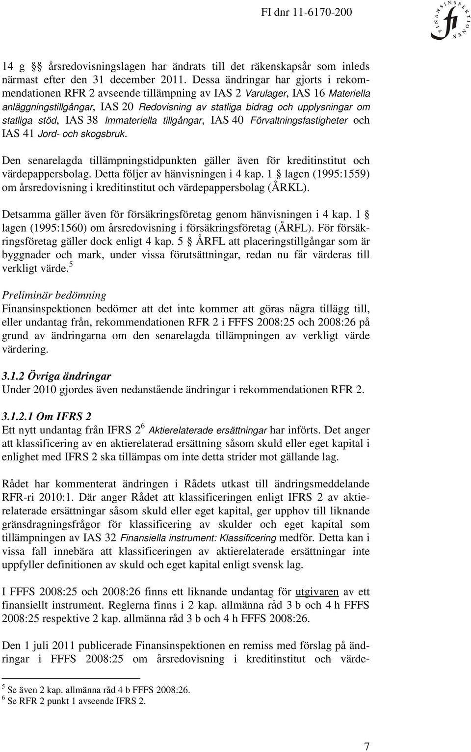 statliga stöd, IAS 38 Immateriella tillgångar, IAS 40 Förvaltningsfastigheter och IAS 41 Jord- och skogsbruk.