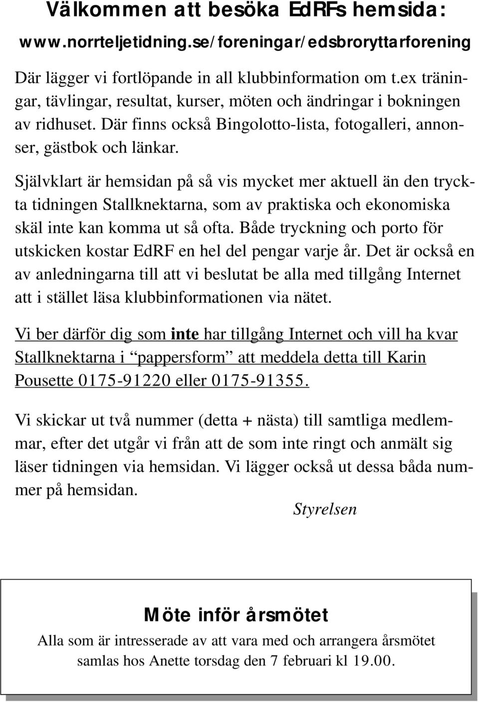 Självklart är hemsidan på så vis mycket mer aktuell än den tryckta tidningen Stallknektarna, som av praktiska och ekonomiska skäl inte kan komma ut så ofta.