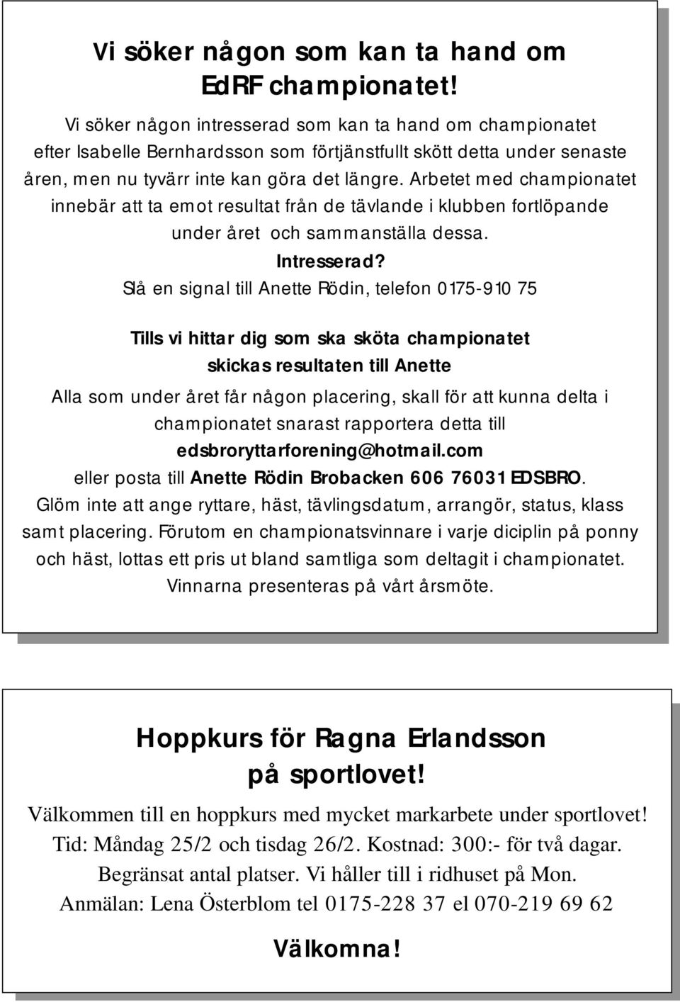 Arbetet med championatet innebär att ta emot resultat från de tävlande i klubben fortlöpande under året och sammanställa dessa. Intresserad?
