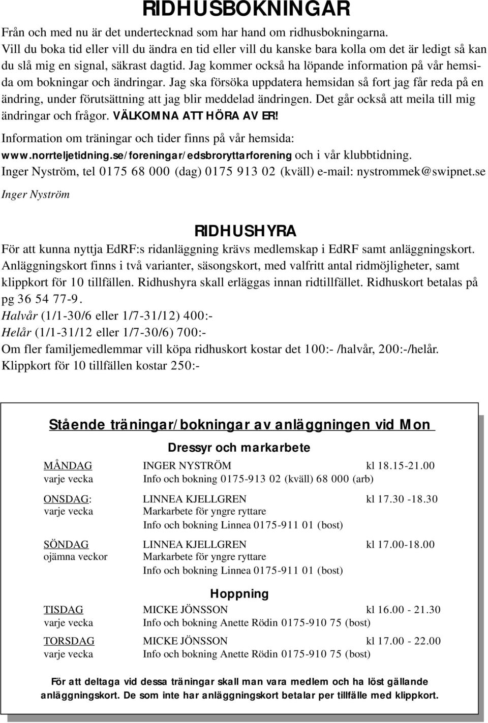 Jag kommer också ha löpande information på vår hemsida om bokningar och ändringar.