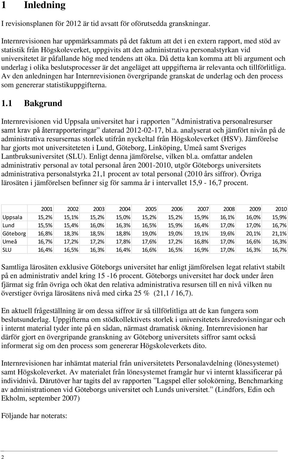 påfallande hög med tendens att öka. Då detta kan komma att bli argument och underlag i olika beslutsprocesser är det angeläget att uppgifterna är relevanta och tillförlitliga.