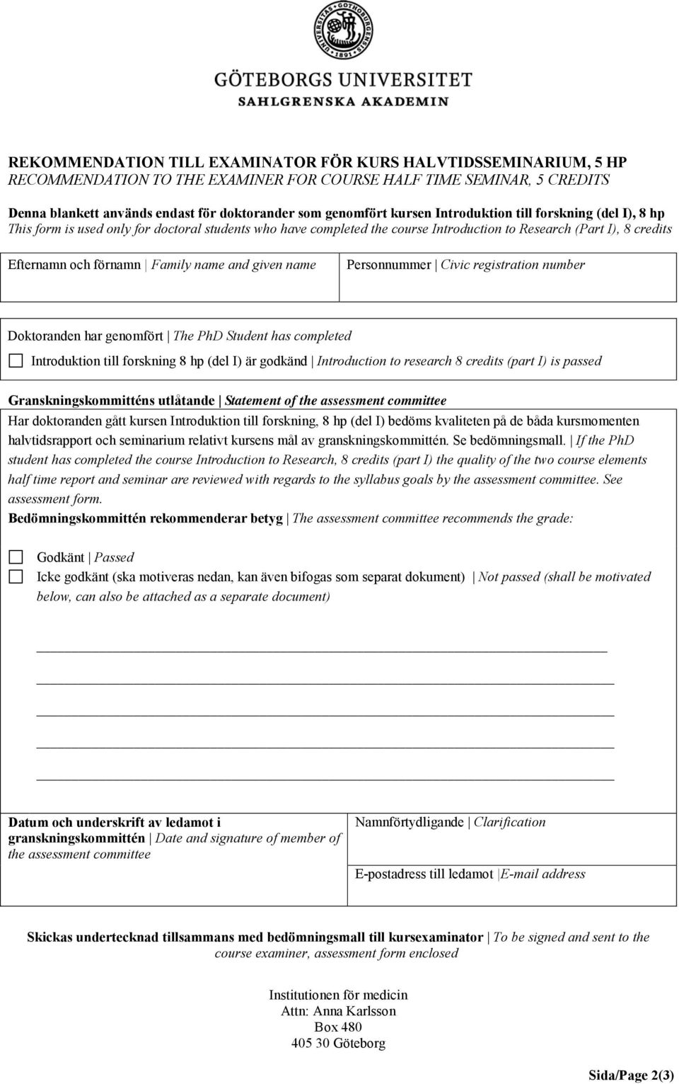 PhD Student has completed Introduktion till forskning 8 hp (del I) är godkänd Introduction to research 8 credits (part I) is passed Granskningskommitténs utlåtande Statement of the assessment