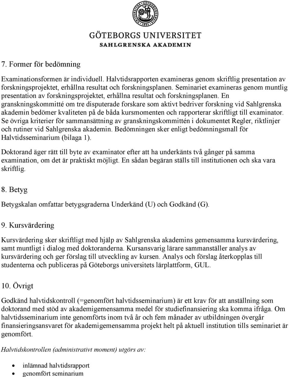 En granskningskommitté om tre disputerade forskare som aktivt bedriver forskning vid Sahlgrenska akademin bedömer kvaliteten på de båda kursmomenten och rapporterar skriftligt till examinator.