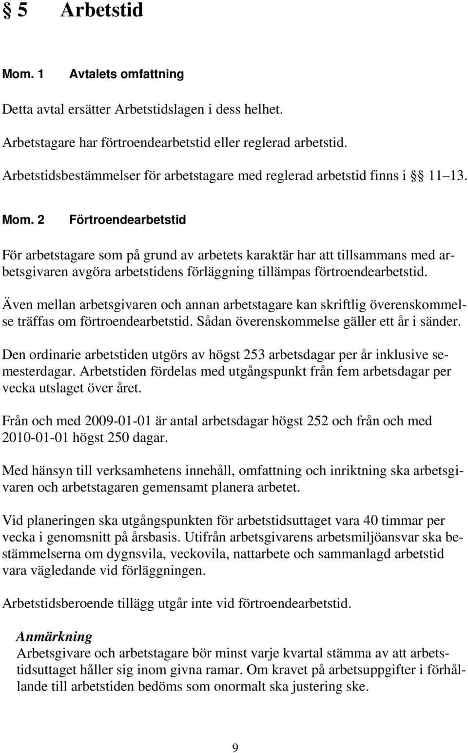 2 Förtroendearbetstid För arbetstagare som på grund av arbetets karaktär har att tillsammans med arbetsgivaren avgöra arbetstidens förläggning tillämpas förtroendearbetstid.