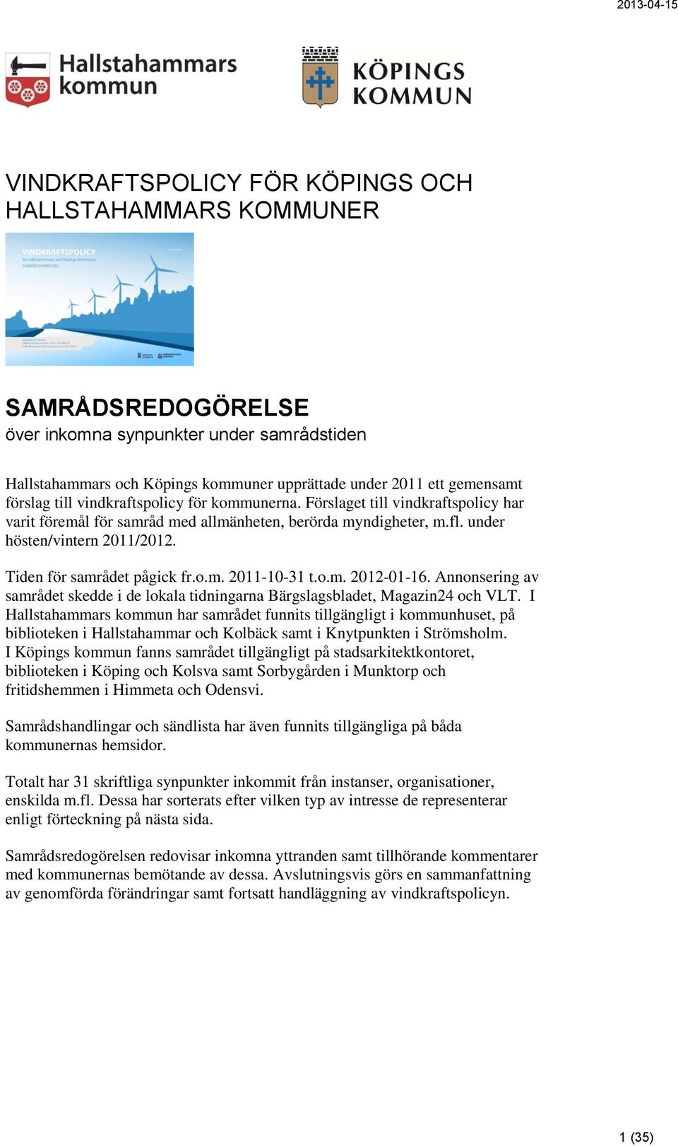 o.m. 2011-10-31 t.o.m. 2012-01-16. Annonsering av samrådet skedde i de lokala tidningarna Bärgslagsbladet, Magazin24 och VLT.