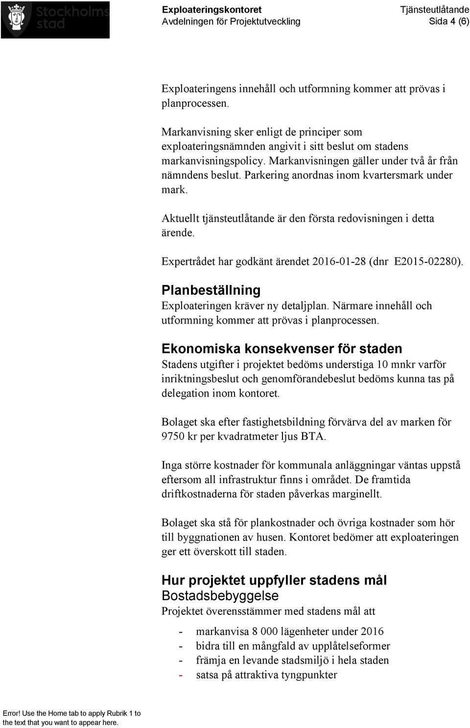 Parkering anordnas inom kvartersmark under mark. Aktuellt tjänsteutlåtande är den första redovisningen i detta ärende. Expertrådet har godkänt ärendet 2016-01-28 (dnr E2015-02280).