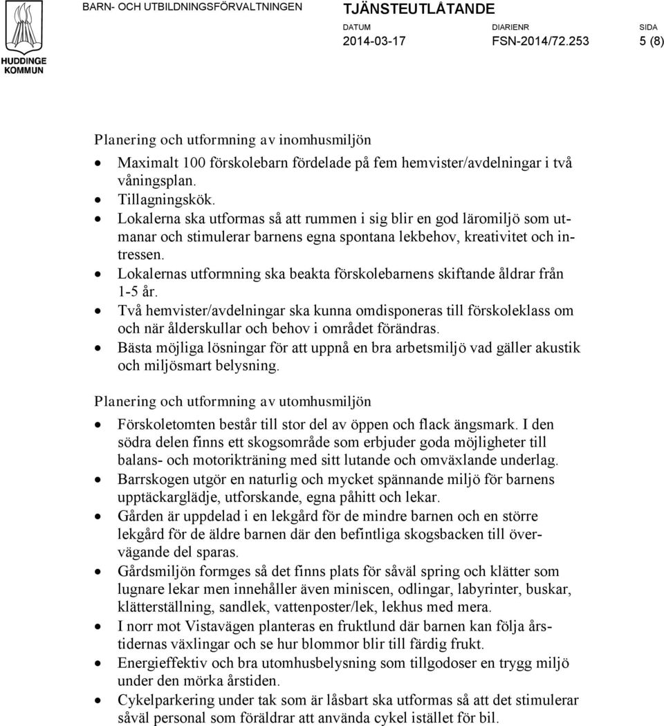 Lokalerna ska utformas så att rummen i sig blir en god läromiljö som utmanar och stimulerar barnens egna spontana lekbehov, kreativitet och intressen.