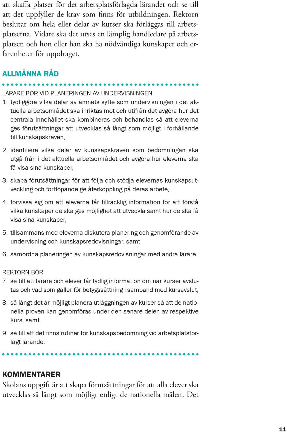 Vidare ska det utses en lämplig handledare på arbetsplatsen och hon eller han ska ha nödvändiga kunskaper och erfarenheter för uppdraget. ALLMÄNNA RÅD LÄRARE BÖR VID PLANERINGEN AV UNDERVISNINGEN 1.