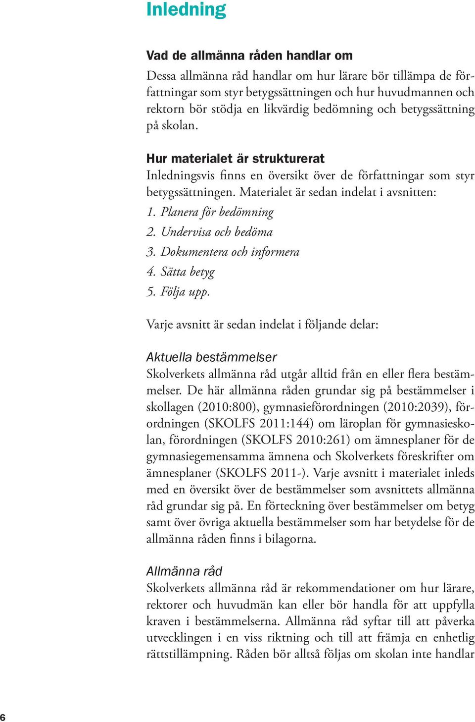 Planera för bedömning 2. Undervisa och bedöma 3. Dokumentera och informera 4. Sätta betyg 5. Följa upp.