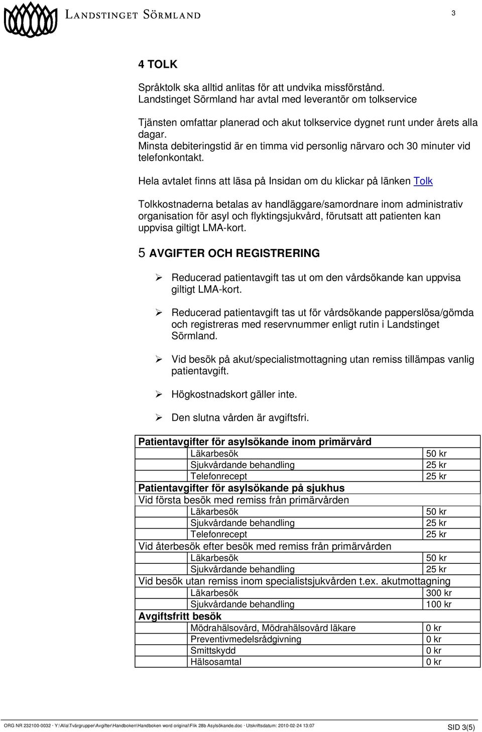 Minsta debiteringstid är en timma vid personlig närvaro och 30 minuter vid telefonkontakt.