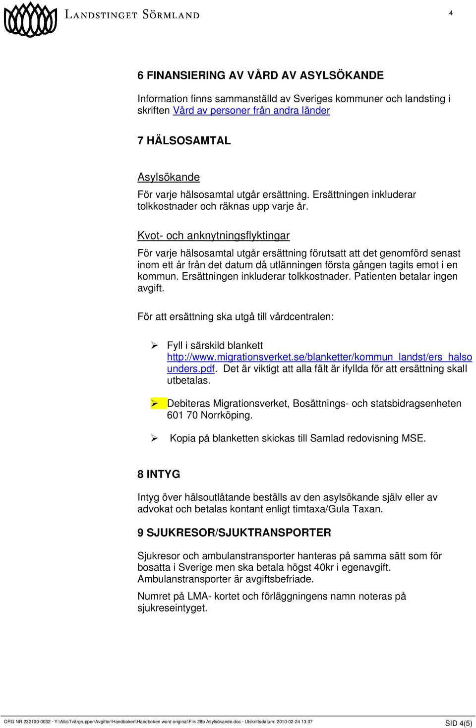 Kvot- och anknytningsflyktingar För varje hälsosamtal utgår ersättning förutsatt att det genomförd senast inom ett år från det datum då utlänningen första gången tagits emot i en kommun.