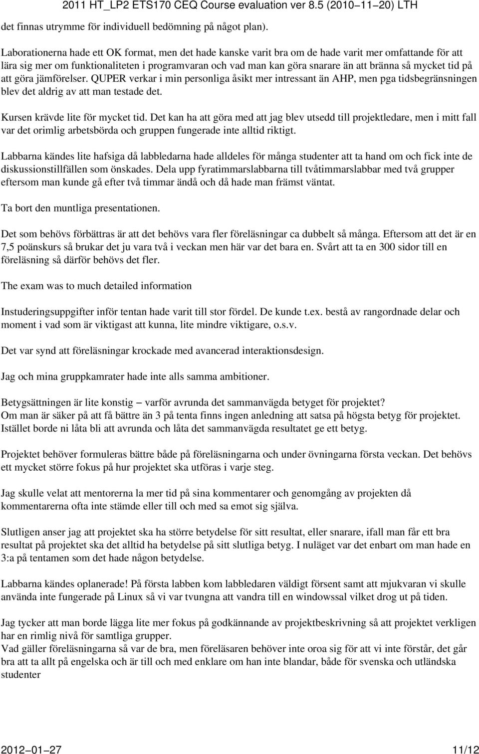 mycket tid på att göra jämförelser. QUPER verkar i min personliga åsikt mer intressant än AHP, men pga tidsbegränsningen blev det aldrig av att man testade det. Kursen krävde lite för mycket tid.