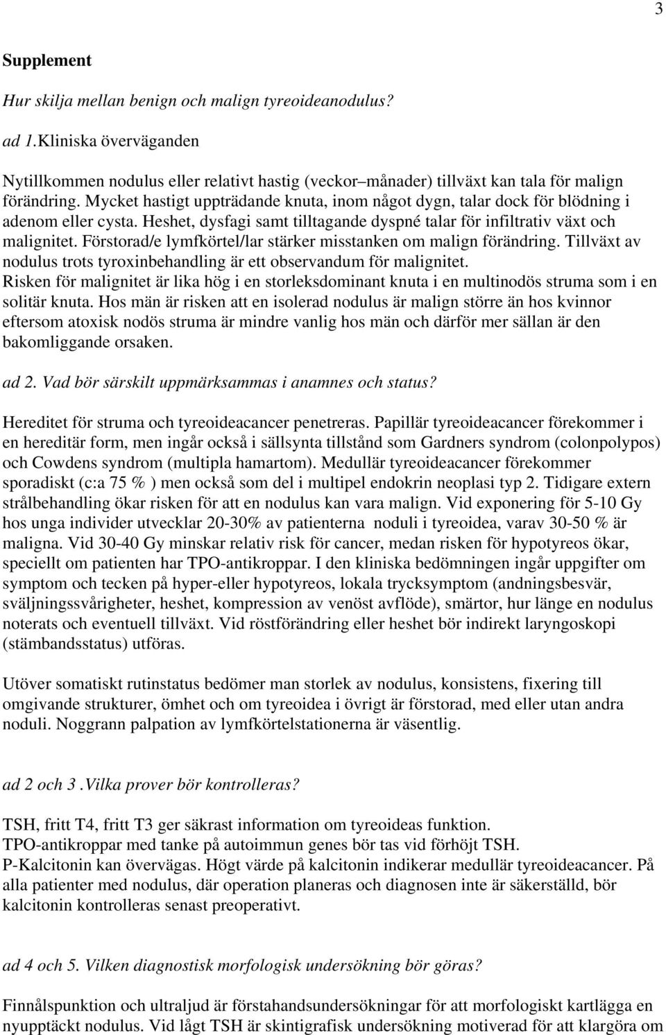 Förstorad/e lymfkörtel/lar stärker misstanken om malign förändring. Tillväxt av nodulus trots tyroxinbehandling är ett observandum för malignitet.