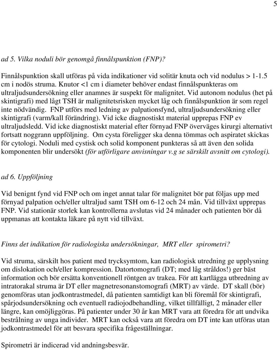 Vid autonom nodulus (het på skintigrafi) med lågt TSH är malignitetsrisken mycket låg och finnålspunktion är som regel inte nödvändig.