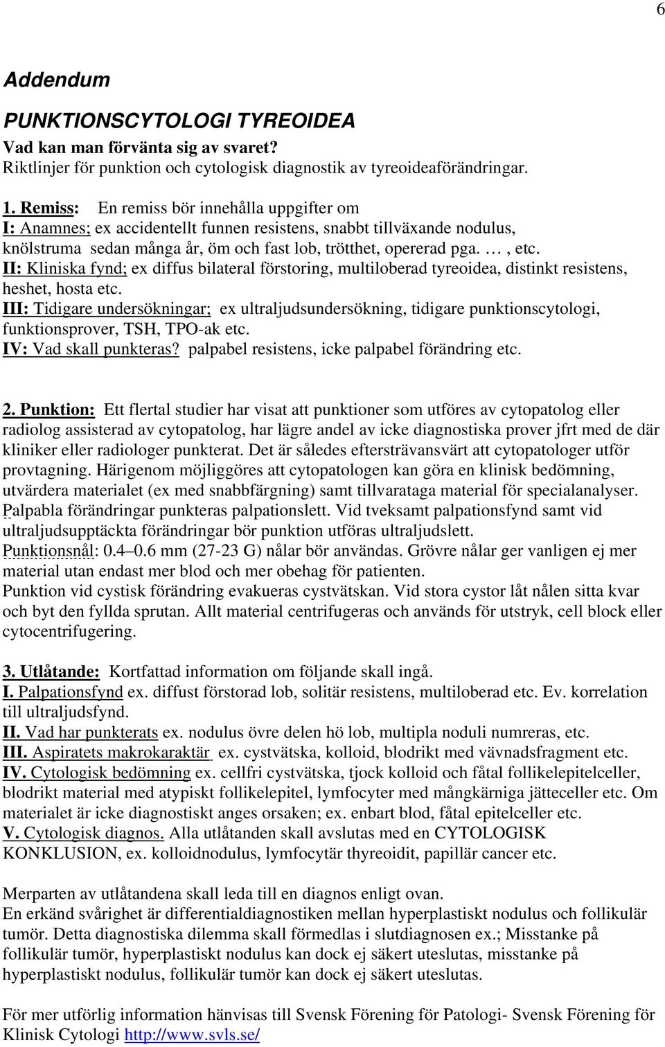 II: Kliniska fynd; ex diffus bilateral förstoring, multiloberad tyreoidea, distinkt resistens, heshet, hosta etc.