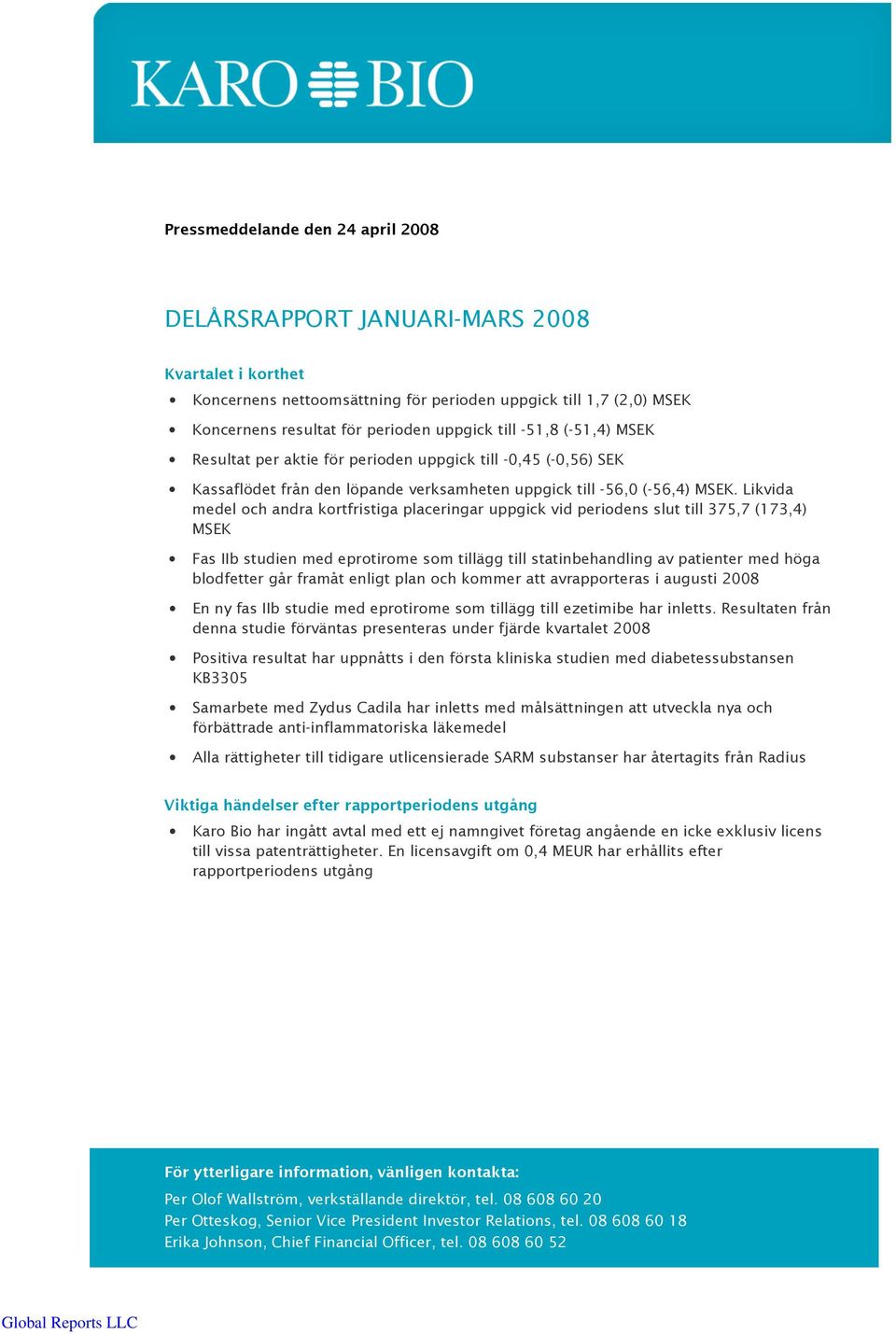 Likvida medel och andra kortfristiga placeringar uppgick vid periodens slut till 375,7 (173,4) MSEK Fas IIb studien med eprotirome som tillägg till statinbehandling av patienter med höga blodfetter