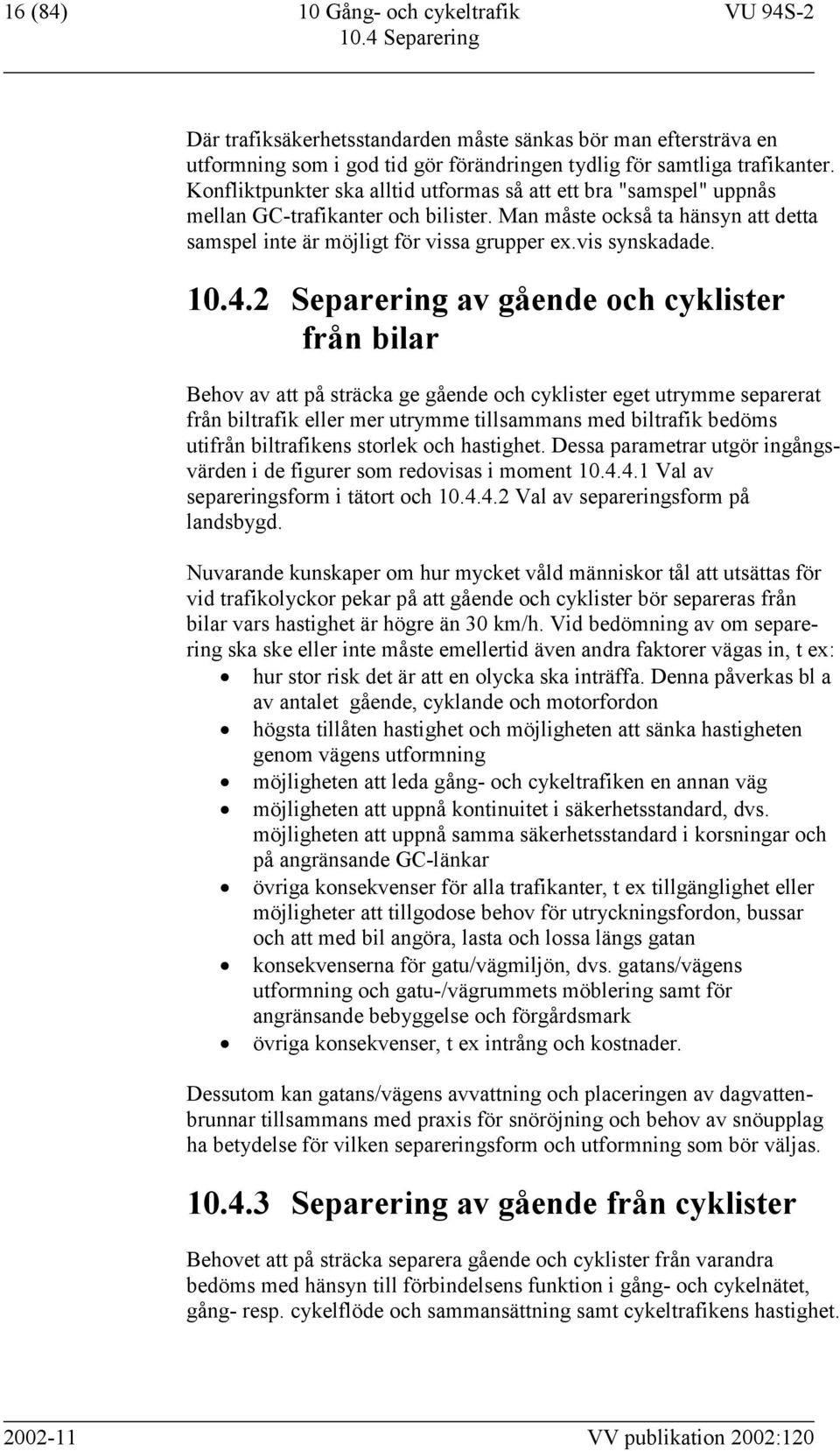 10.4.2 Separering av gående och cyklister från bilar Behov av att på sträcka ge gående och cyklister eget utrymme separerat från biltrafik eller mer utrymme tillsammans med biltrafik bedöms utifrån