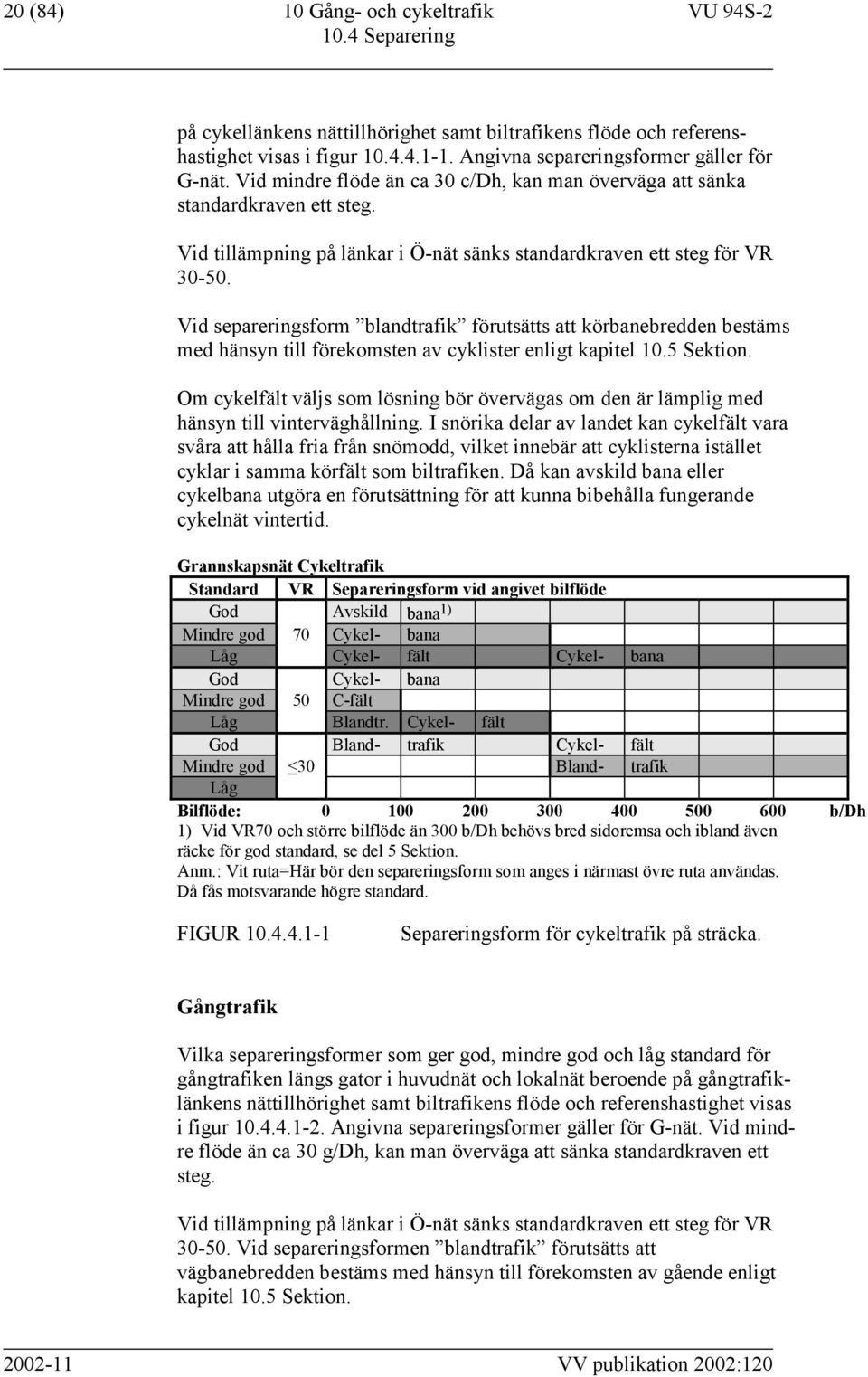 Vid separeringsform blandtrafik förutsätts att körbanebredden bestäms med hänsyn till förekomsten av cyklister enligt kapitel 10.5 Sektion.