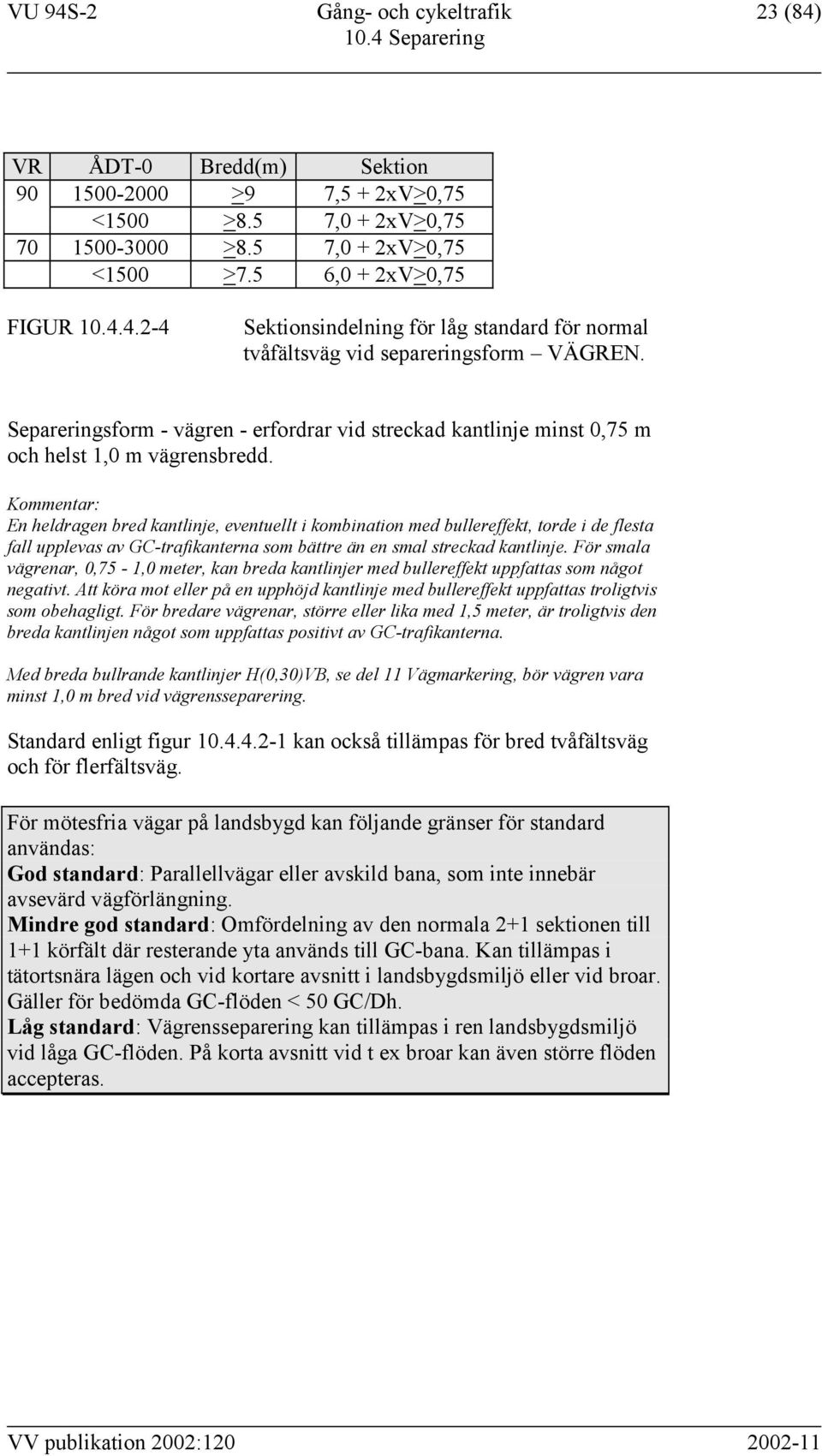 Kommentar: En heldragen bred kantlinje, eventuellt i kombination med bullereffekt, torde i de flesta fall upplevas av GC-trafikanterna som bättre än en smal streckad kantlinje.