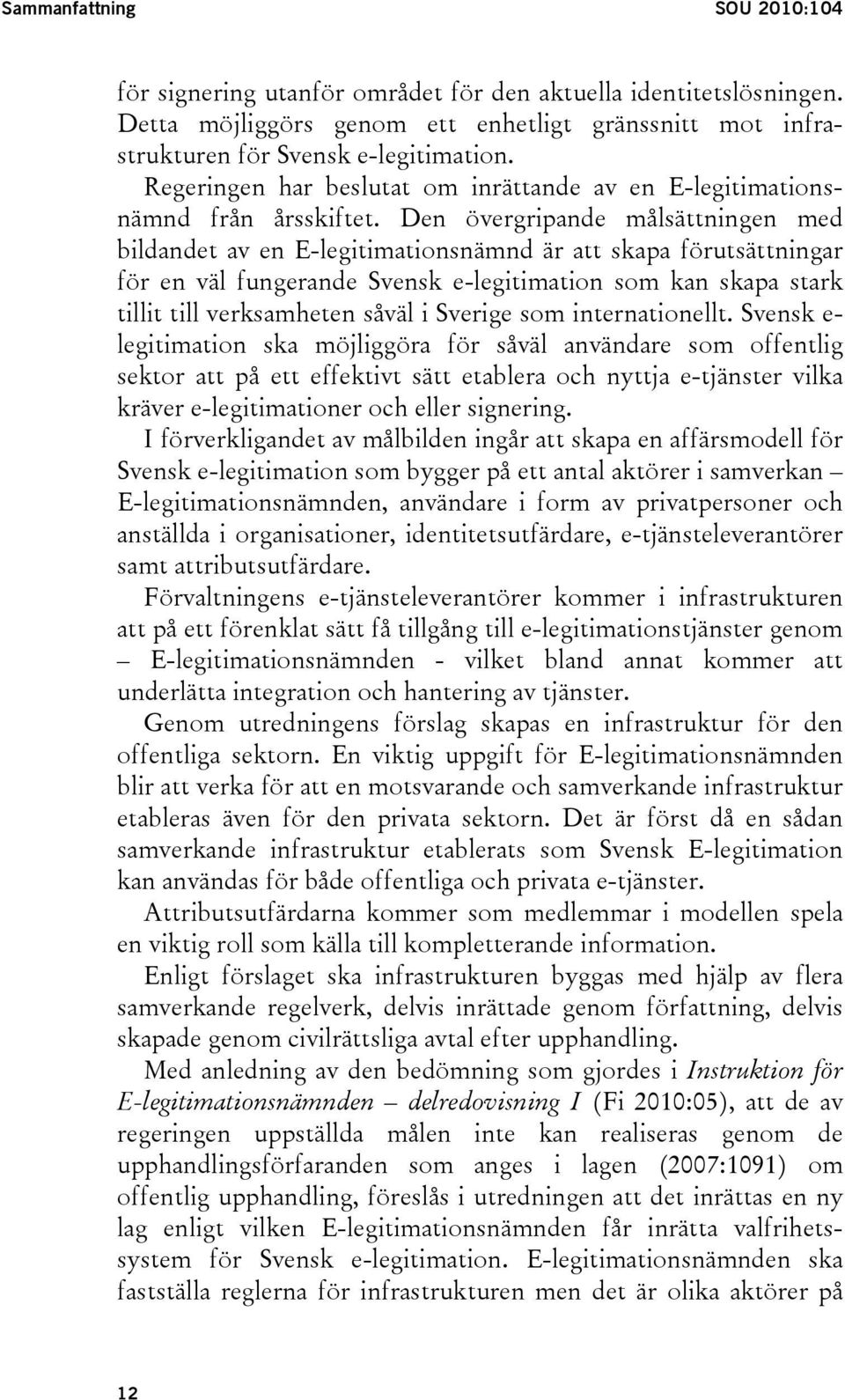 Den övergripande målsättningen med bildandet av en E-legitimationsnämnd är att skapa förutsättningar för en väl fungerande Svensk e-legitimation som kan skapa stark tillit till verksamheten såväl i