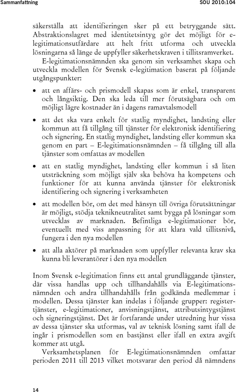 E-legitimationsnämnden ska genom sin verksamhet skapa och utveckla modellen för Svensk e-legitimation baserat på följande utgångspunkter: att en affärs- och prismodell skapas som är enkel,