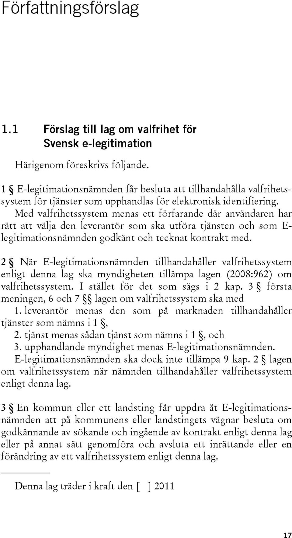 Med valfrihetssystem menas ett förfarande där användaren har rätt att välja den leverantör som ska utföra tjänsten och som E- legitimationsnämnden godkänt och tecknat kontrakt med.