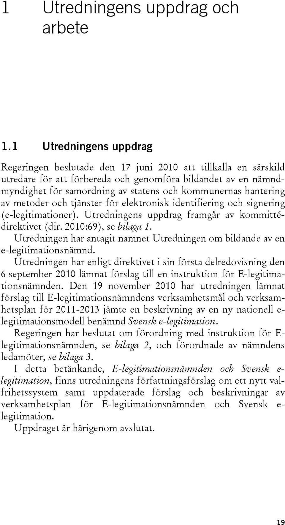 kommunernas hantering av metoder och tjänster för elektronisk identifiering och signering (e-legitimationer). Utredningens uppdrag framgår av kommittédirektivet (dir. 2010:69), se bilaga 1.