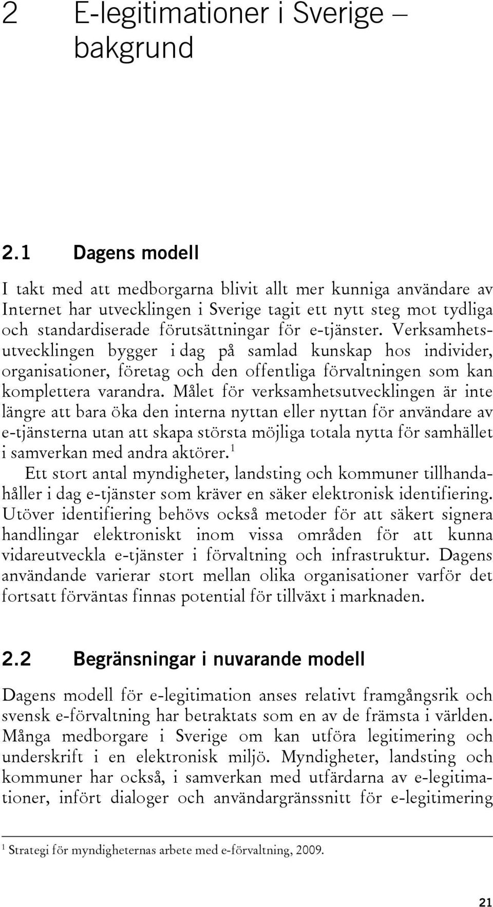 Verksamhetsutvecklingen bygger i dag på samlad kunskap hos individer, organisationer, företag och den offentliga förvaltningen som kan komplettera varandra.