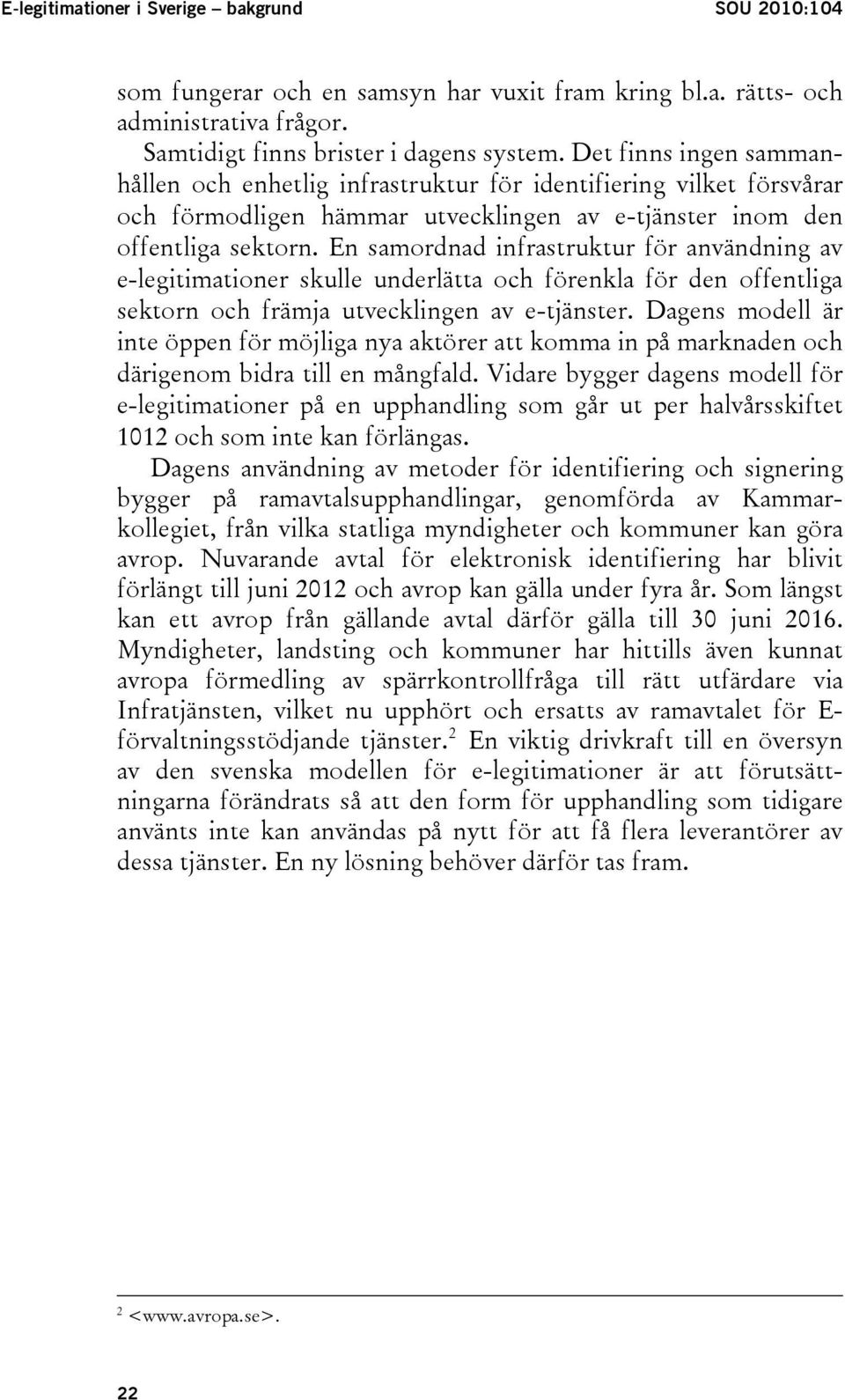 En samordnad infrastruktur för användning av e-legitimationer skulle underlätta och förenkla för den offentliga sektorn och främja utvecklingen av e-tjänster.