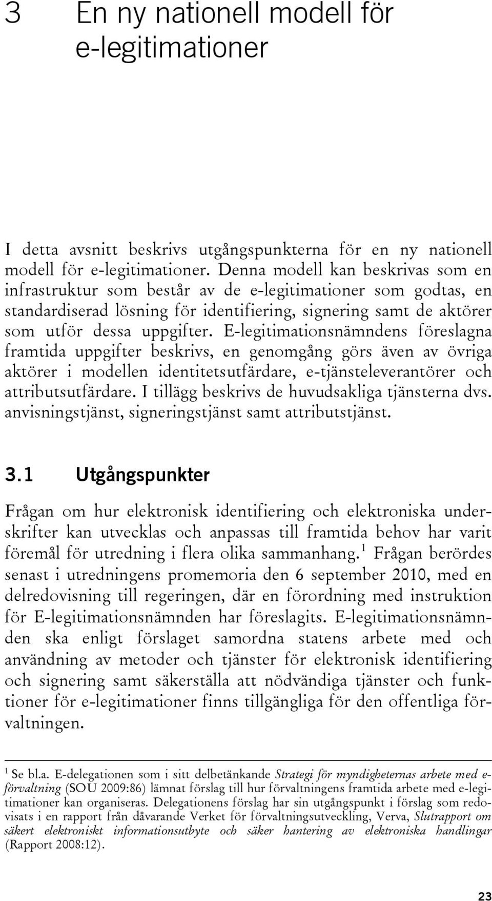 E-legitimationsnämndens föreslagna framtida uppgifter beskrivs, en genomgång görs även av övriga aktörer i modellen identitetsutfärdare, e-tjänsteleverantörer och attributsutfärdare.