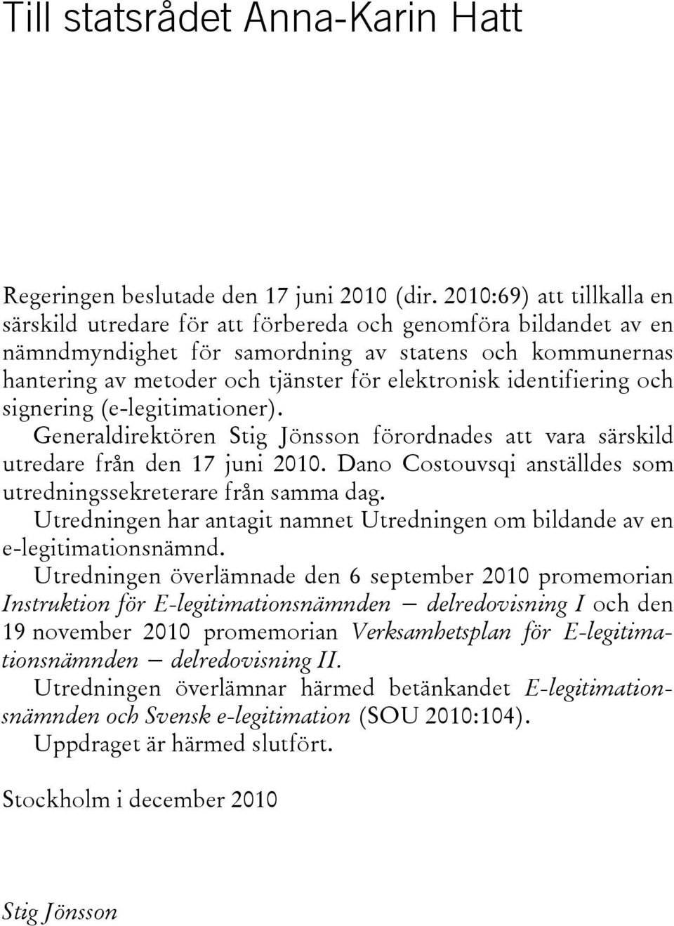 identifiering och signering (e-legitimationer). Generaldirektören Stig Jönsson förordnades att vara särskild utredare från den 17 juni 2010.