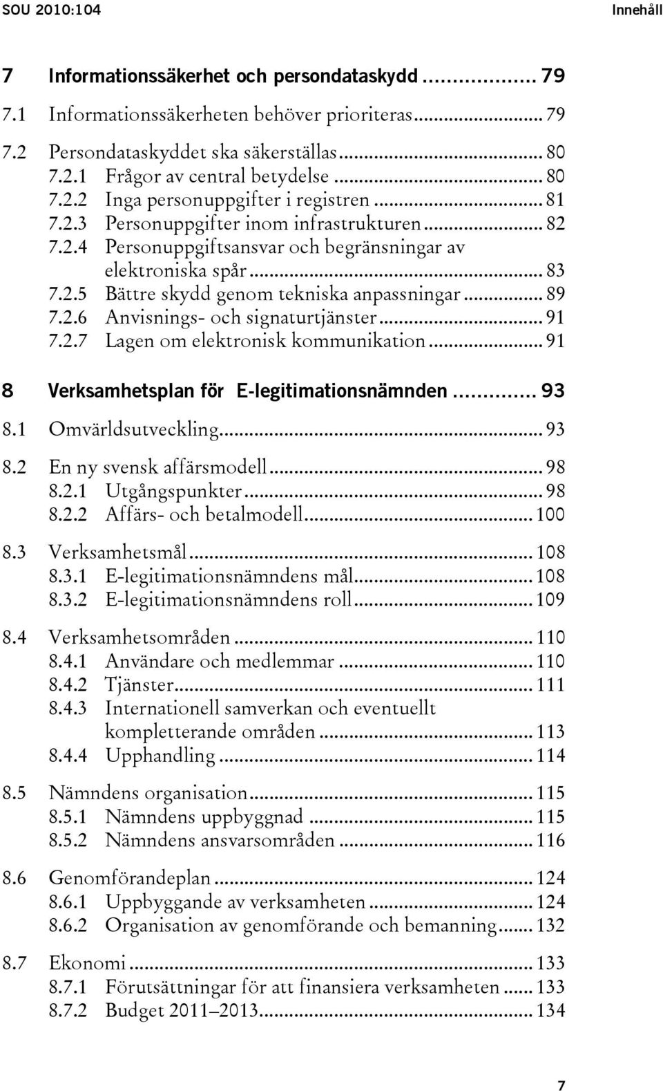 .. 89 7.2.6 Anvisnings- och signaturtjänster... 91 7.2.7 Lagen om elektronisk kommunikation... 91 8 Verksamhetsplan för E-legitimationsnämnden... 93 8.1 Omvärldsutveckling... 93 8.2 En ny svensk affärsmodell.