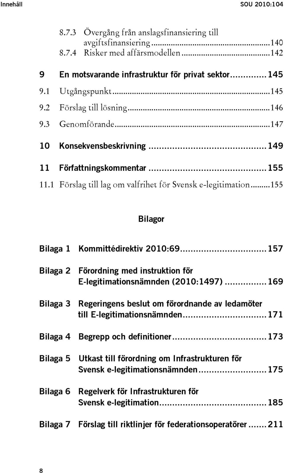 ..155 Bilagor Bilaga 1 Kommittédirektiv 2010:69...157 Bilaga 2 Förordning med instruktion för E-legitimationsnämnden (2010:1497).