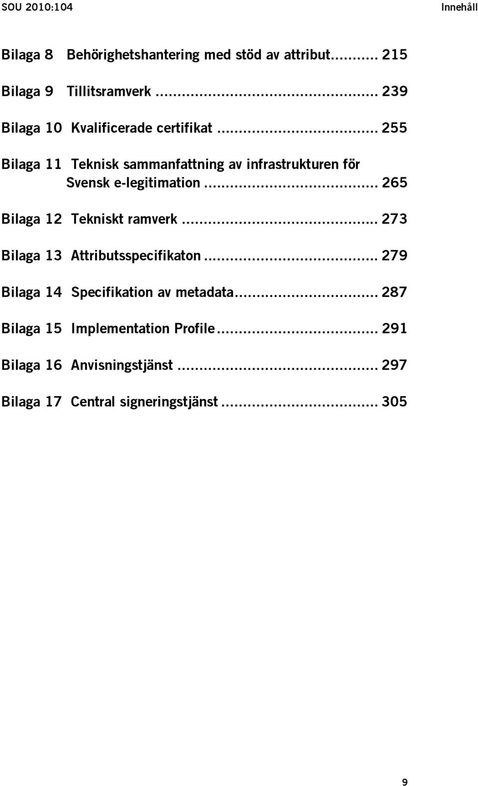 .. 255 Bilaga 11 Teknisk sammanfattning av infrastrukturen för Svensk e-legitimation... 265 Bilaga 12 Tekniskt ramverk.