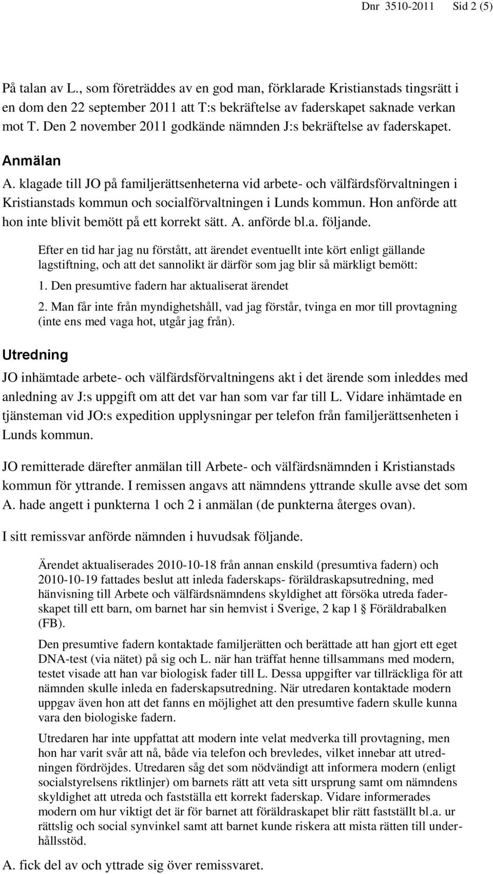 klagade till JO på familjerättsenheterna vid arbete- och välfärdsförvaltningen i Kristianstads kommun och socialförvaltningen i Lunds kommun.