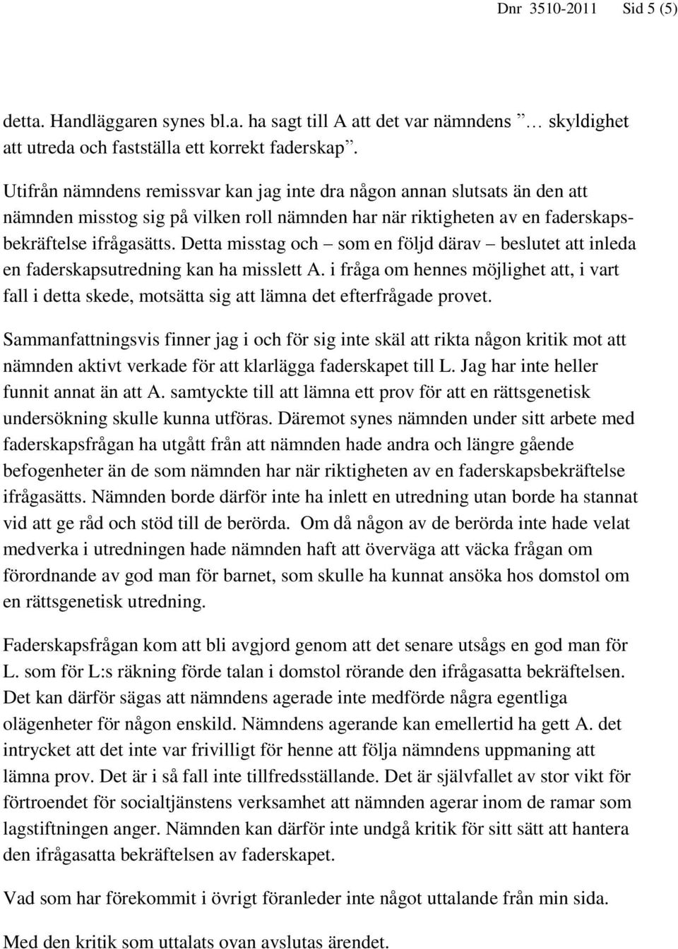 Detta misstag och som en följd därav beslutet att inleda en faderskapsutredning kan ha misslett A.