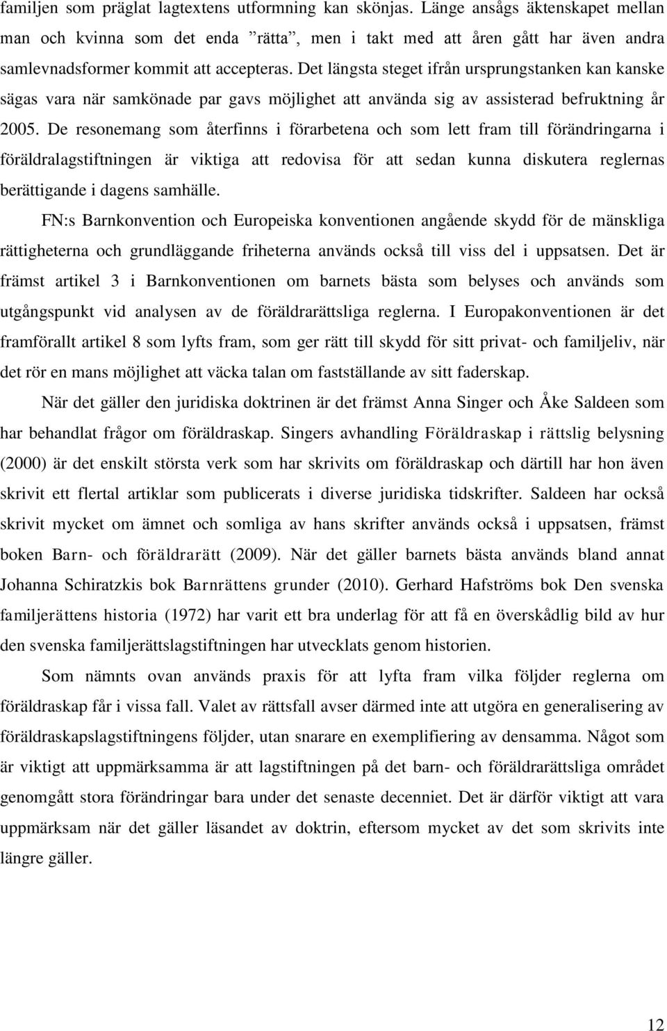 Det längsta steget ifrån ursprungstanken kan kanske sägas vara när samkönade par gavs möjlighet att använda sig av assisterad befruktning år 2005.