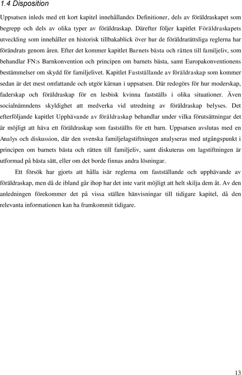 Efter det kommer kapitlet Barnets bästa och rätten till familjeliv, som behandlar FN:s Barnkonvention och principen om barnets bästa, samt Europakonventionens bestämmelser om skydd för familjelivet.