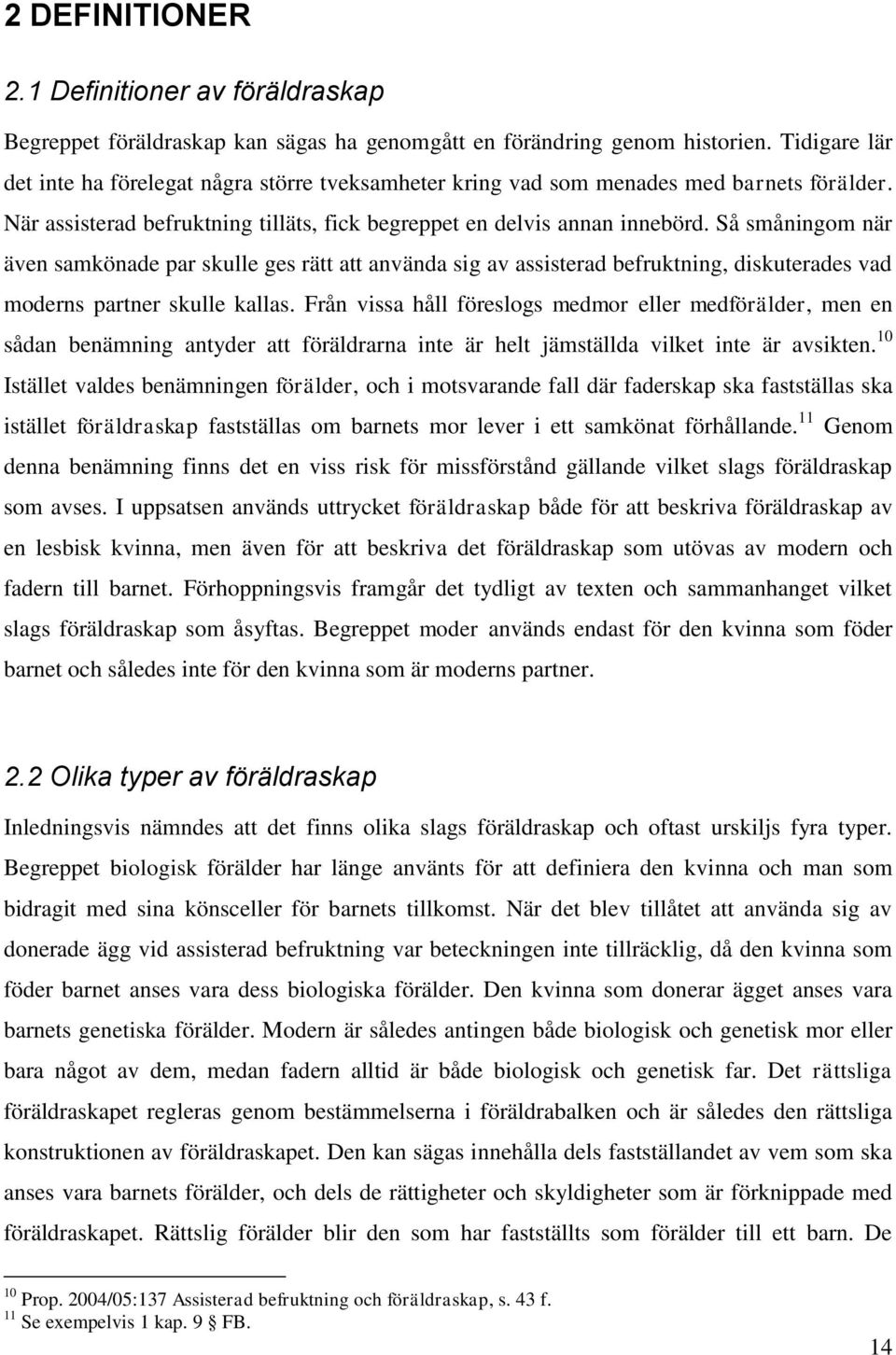 Så småningom när även samkönade par skulle ges rätt att använda sig av assisterad befruktning, diskuterades vad moderns partner skulle kallas.