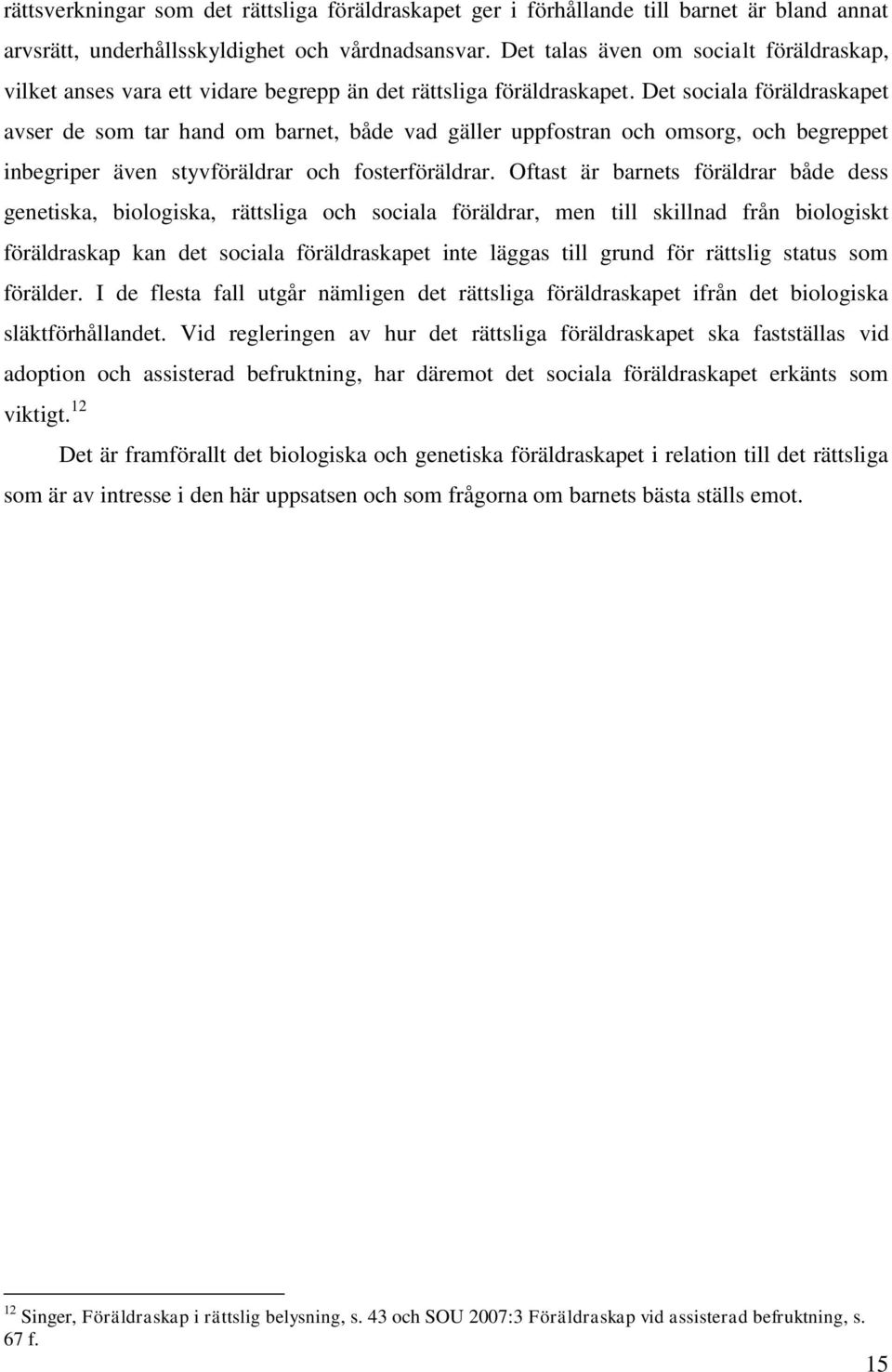 Det sociala föräldraskapet avser de som tar hand om barnet, både vad gäller uppfostran och omsorg, och begreppet inbegriper även styvföräldrar och fosterföräldrar.