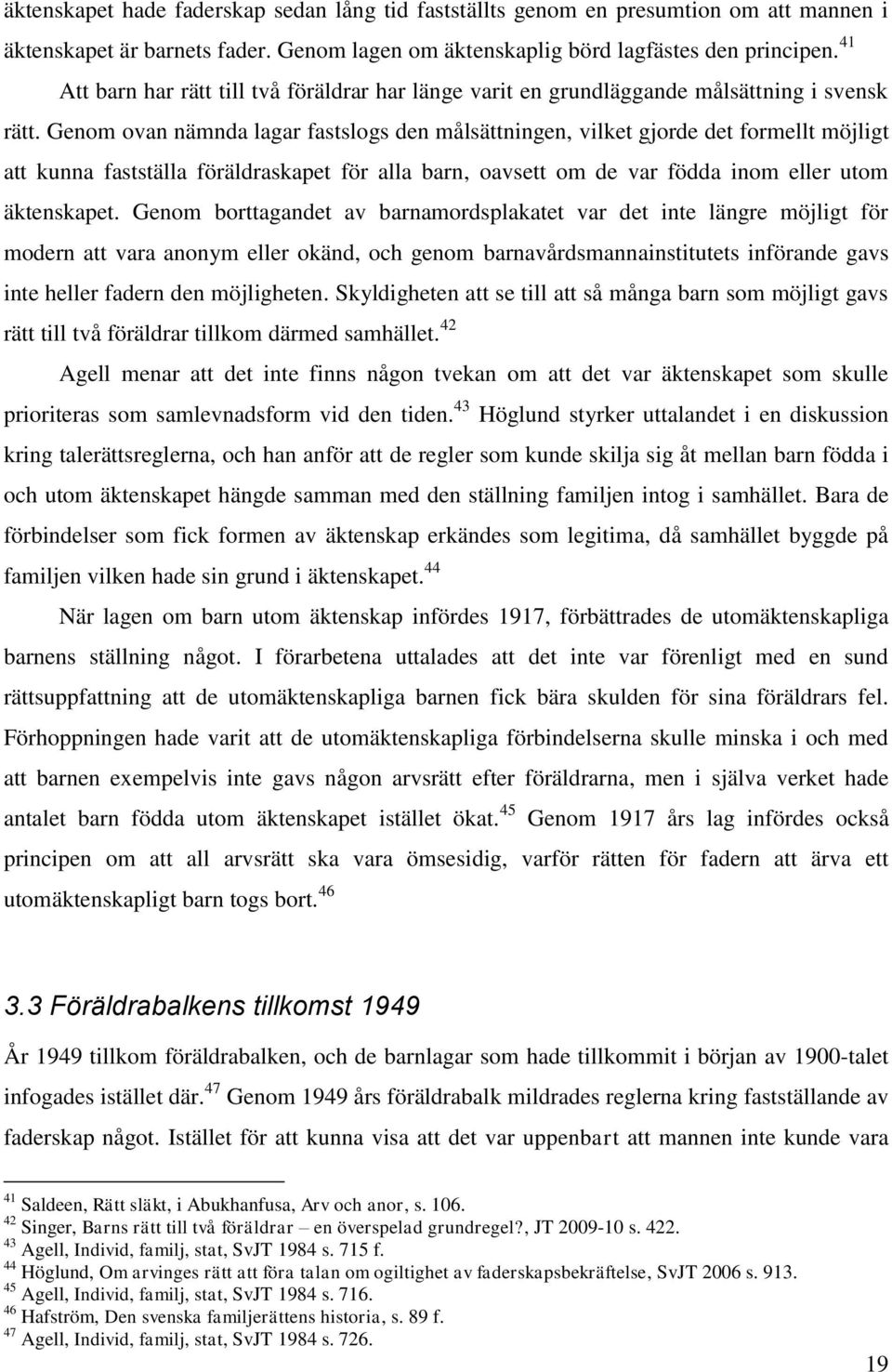 Genom ovan nämnda lagar fastslogs den målsättningen, vilket gjorde det formellt möjligt att kunna fastställa föräldraskapet för alla barn, oavsett om de var födda inom eller utom äktenskapet.