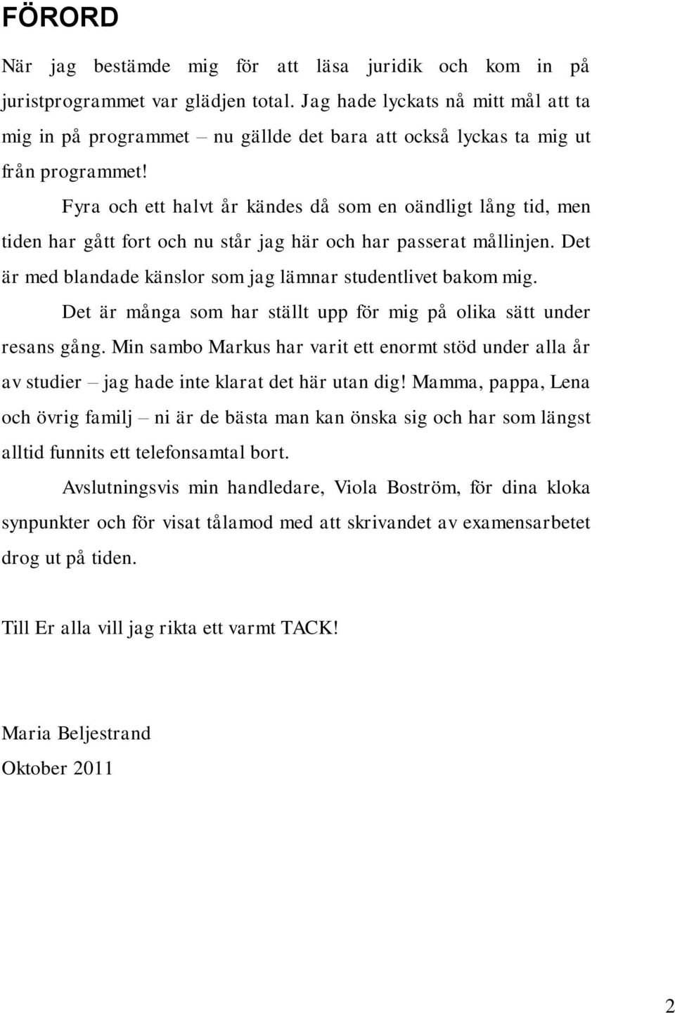 Fyra och ett halvt år kändes då som en oändligt lång tid, men tiden har gått fort och nu står jag här och har passerat mållinjen. Det är med blandade känslor som jag lämnar studentlivet bakom mig.