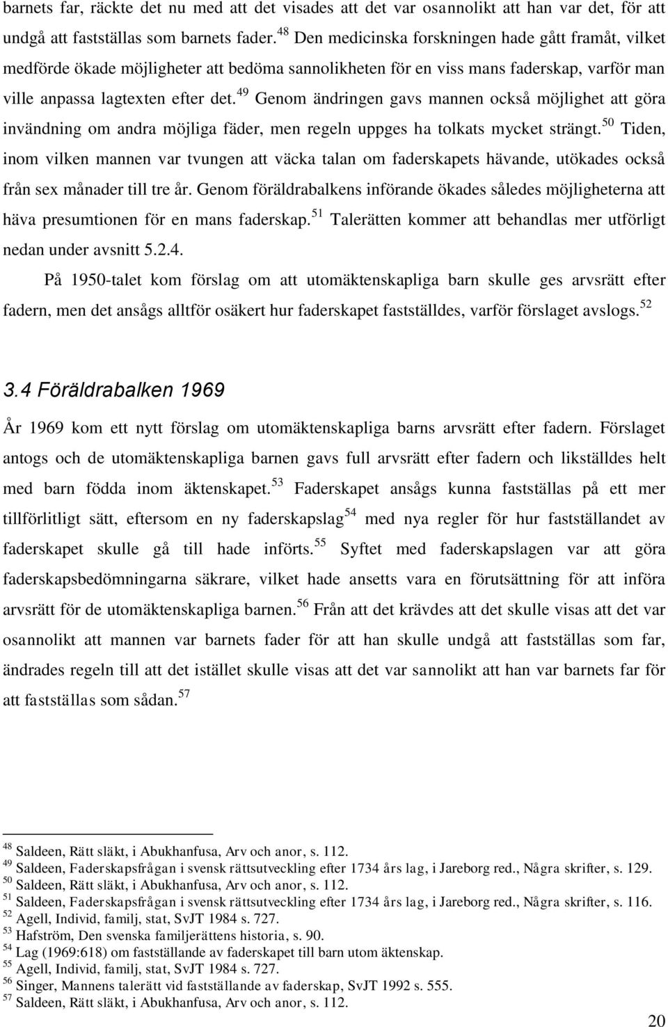 49 Genom ändringen gavs mannen också möjlighet att göra invändning om andra möjliga fäder, men regeln uppges ha tolkats mycket strängt.