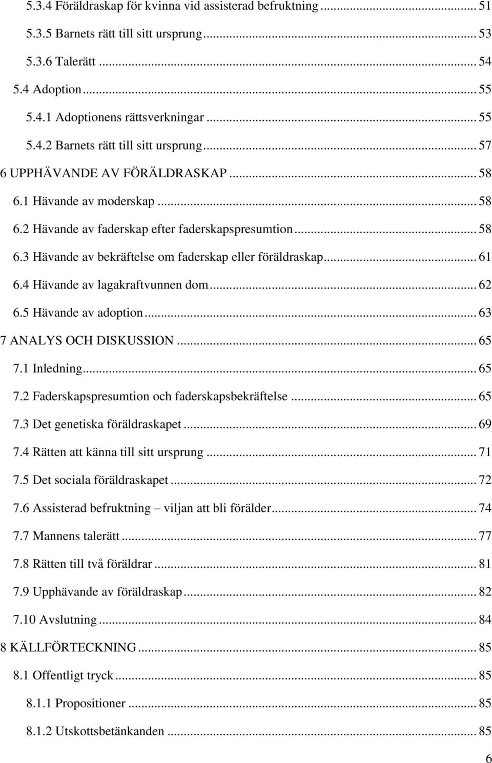 4 Hävande av lagakraftvunnen dom... 62 6.5 Hävande av adoption... 63 7 ANALYS OCH DISKUSSION... 65 7.1 Inledning... 65 7.2 Faderskapspresumtion och faderskapsbekräftelse... 65 7.3 Det genetiska föräldraskapet.