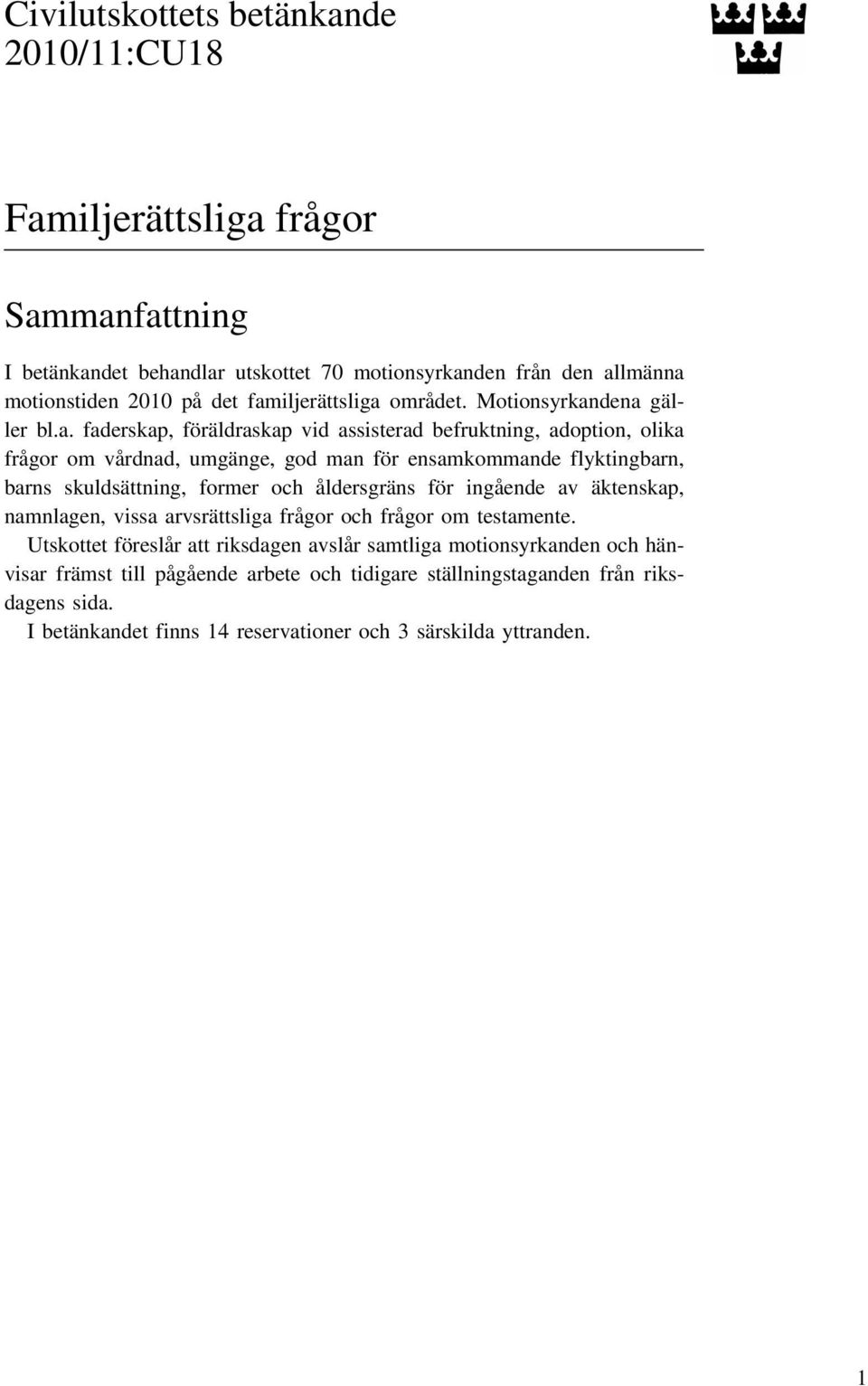 flyktingbarn, barns skuldsättning, former och åldersgräns för ingående av äktenskap, namnlagen, vissa arvsrättsliga frågor och frågor om testamente.