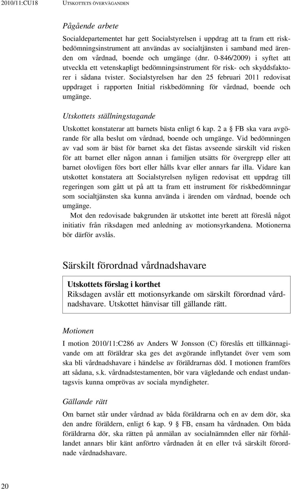 Socialstyrelsen har den 25 februari 2011 redovisat uppdraget i rapporten Initial riskbedömning för vårdnad, boende och umgänge.