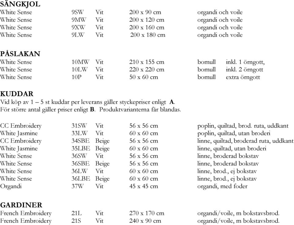 2 örngott White Sense 10P Vit 50 x 60 cm bomull extra örngott KUDDAR Vid köp av 1 5 st kuddar per leverans gäller styckepriser enligt A. För större antal gäller priser enligt B.