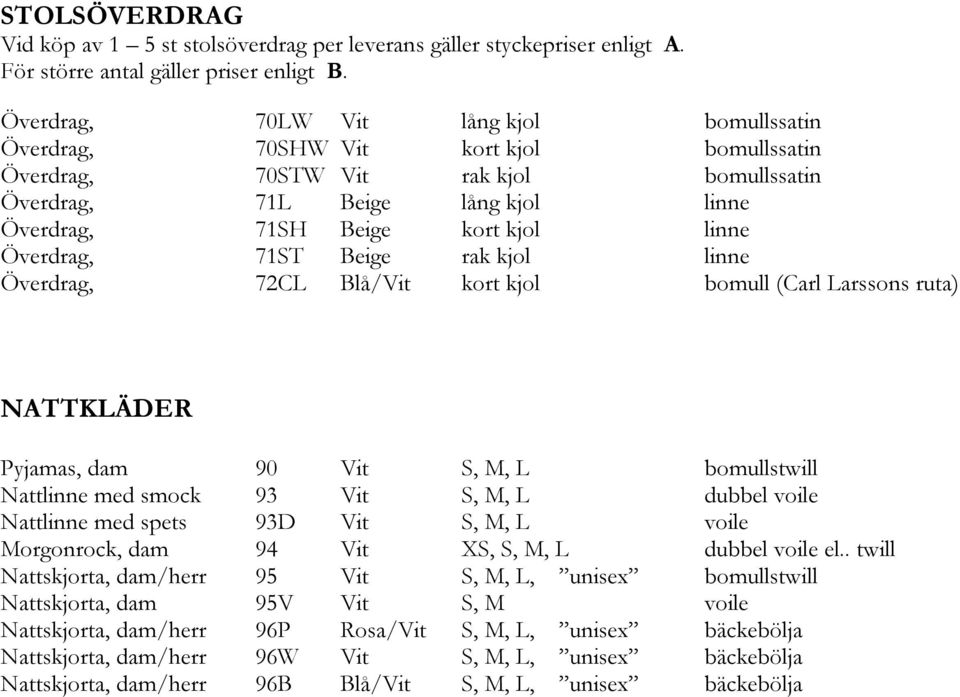 Överdrag, 71ST Beige rak kjol linne Överdrag, 72CL Blå/Vit kort kjol bomull (Carl Larssons ruta) NATTKLÄDER Pyjamas, dam 90 Vit S, M, L bomullstwill Nattlinne med smock 93 Vit S, M, L dubbel voile